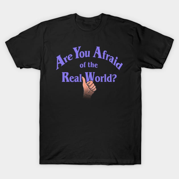 Are You Afraid of the Real World? T-Shirt by Fine Time Studios